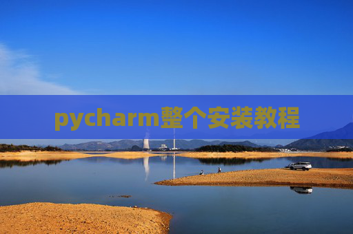 pycharm整个安装教程 pycharm整个安装教程